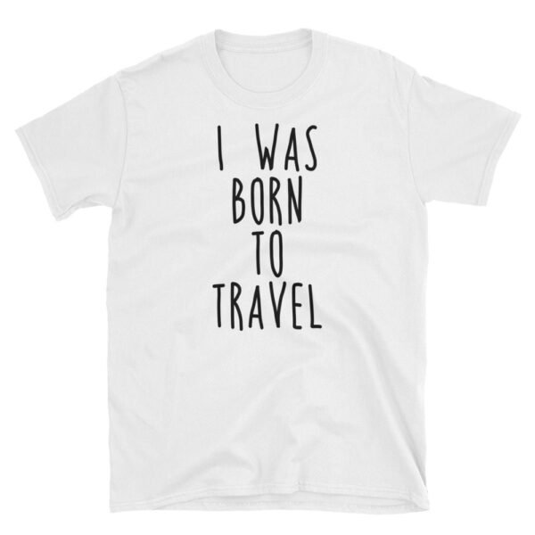 I WAS BORN TO TRAVEL T-SHIRT